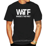 Funny Wtf Where's The Fire Firefighter Birthday Shirt O-Neck Men's T Shirts Novelty 100% Cotton Fireman Love T-Shirt