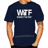 Funny Wtf Where's The Fire Firefighter Birthday Shirt O-Neck Men's T Shirts Novelty 100% Cotton Fireman Love T-Shirt