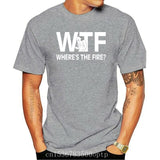 Funny Wtf Where's The Fire Firefighter Birthday Shirt O-Neck Men's T Shirts Novelty 100% Cotton Fireman Love T-Shirt