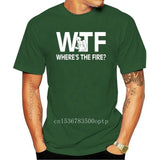 Funny Wtf Where's The Fire Firefighter Birthday Shirt O-Neck Men's T Shirts Novelty 100% Cotton Fireman Love T-Shirt