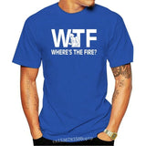 Funny Wtf Where's The Fire Firefighter Birthday Shirt O-Neck Men's T Shirts Novelty 100% Cotton Fireman Love T-Shirt